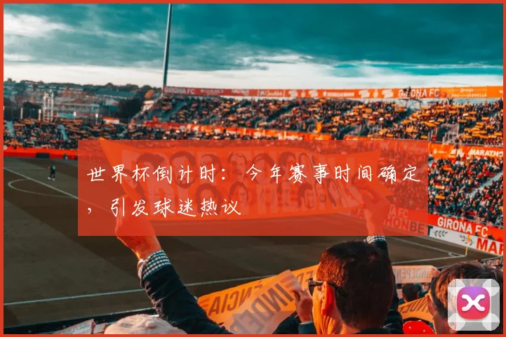 世界杯倒计时：今年赛事时间确定，引发球迷热议