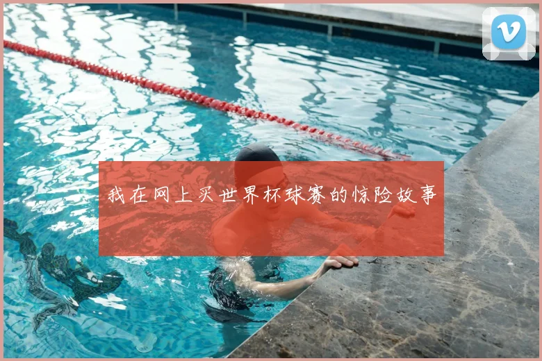 我在网上买世界杯球赛的惊险故事