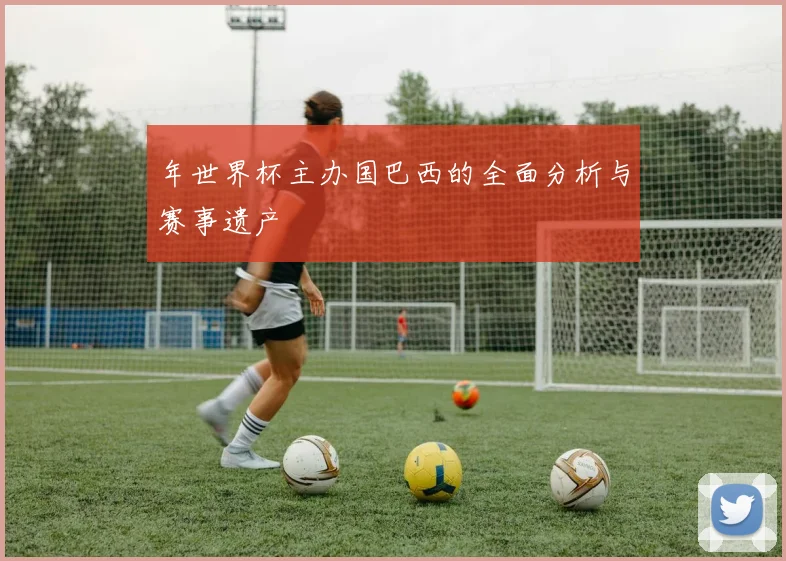 年世界杯主办国巴西的全面分析与赛事遗产