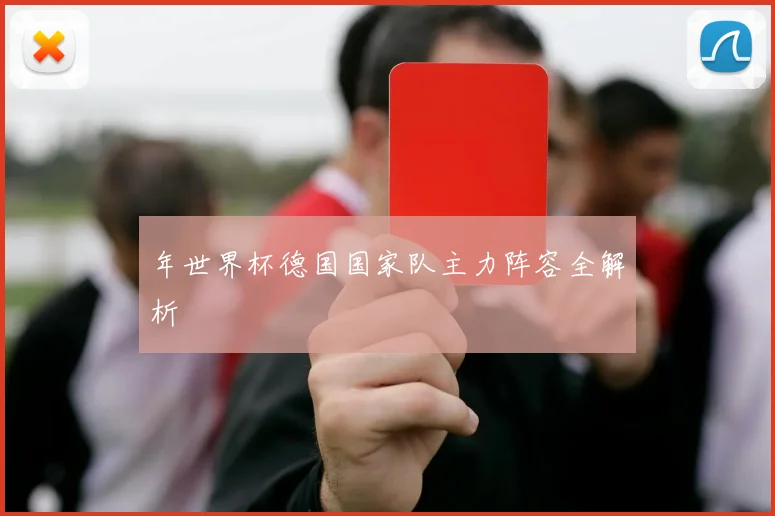 年世界杯德国国家队主力阵容全解析