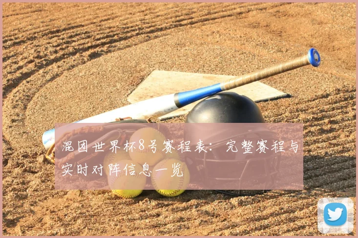 混团世界杯8号赛程表：完整赛程与实时对阵信息一览