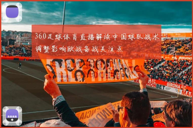 360足球体育直播解读中国球队战术调整影响欧战备战关注点