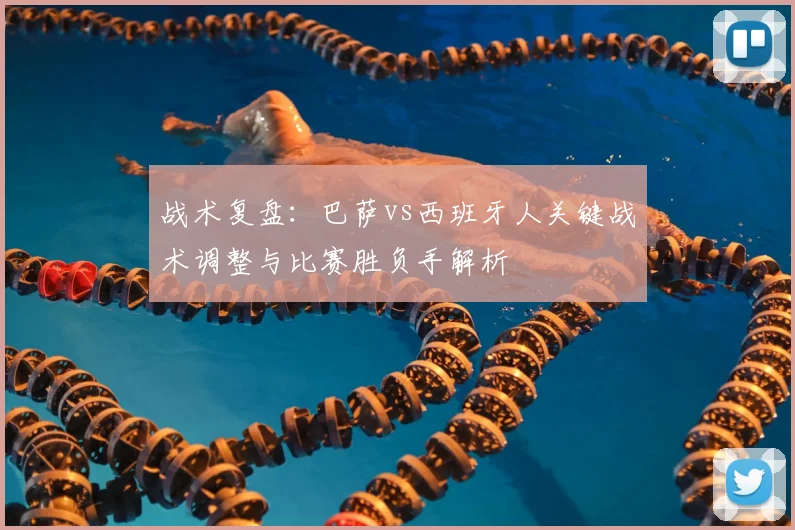 战术复盘：巴萨vs西班牙人关键战术调整与比赛胜负手解析